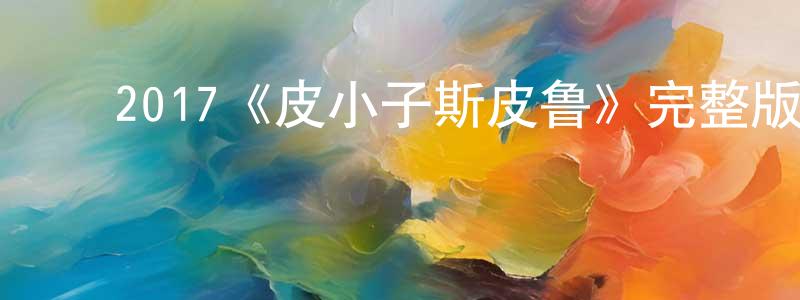 查文军的动漫综艺大全,2017《皮小子斯皮鲁》完整版电影/在线观看/百度云-美剧天堂